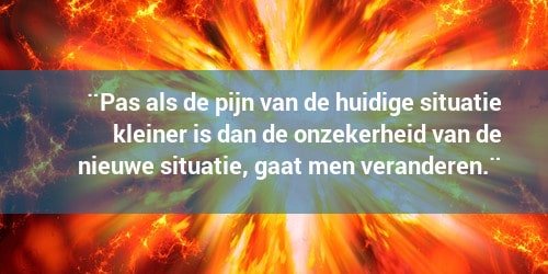 Pas als de pijn van de huidige situatie kleiner is dan de onzekerheid van de nieuwe situatie, gaat men veranderen